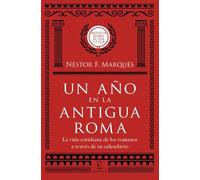 Un año en la antigua Roma: La vida cotidiana de los romanos a través de su calendario