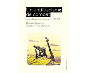 Un antifascisme de combat: Armer l'Espagne révolutionnaire 1936-1939