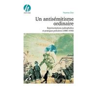 Un Antisémitisme Ordinaire - Représentations Judéophobes Et Pratiques Policières (1880-1930)