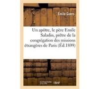 Un apôtre, le père Emile Saladin, prêtre de la congrégation des missions étrangères de Paris Émile Guers (Auteur)