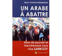 Un Arabe À Abattre - Abus De Pouvoir Et Harcèlement Sous L'ère Sarkozy