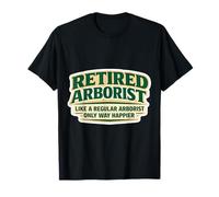 Un arboriste à la Retraite comme Une Blague de Retraite Ordinaire Seulement Plus Heureuse T-Shirt