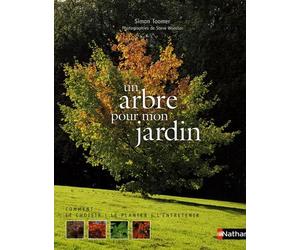 Un arbre pour mon jardin: Comment le choisir, le planter, l'entretenir