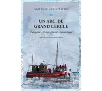 Un arc de grand cercle: Patagonie - Océan glacial - Antarctique