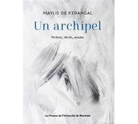 Un archipel Fiction, récits, essais - Maylis De Kerangal - Presses Universite De Montreal - broché - Revue