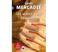 Un ardent desir de peindre Grands caractères, édition accessible pour les malvoyants - Louis Mercadie - A Vue D'oeil - broché - Roman