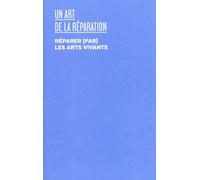 Un Art De La Réparation - Réparer (Par) Les Arts Vivants