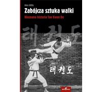 Un art martial mortel. L'histoire méconnue du Tae Kwon