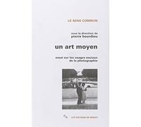 Un Art Moyen - Essai Sur Les Usages Sociaux De La Photographie