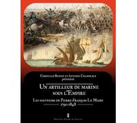 Un Artilleur De Marine Sous L'empire - Les Souvenirs De Pierre-François Le Maire (1790-1848)