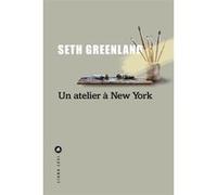 Un atelier à New York Seth Greenland (Auteur), Adélaïde Pralon (Traduction)