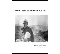 Un autre barbare en Asie: Mémoires d’Ilya Muszkatblat - Michel Muscadier