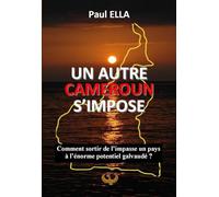 Un autre cameroun s’impose: Comment sortir de l’impasse un pays à l’énorme potentiel galvaudé ?