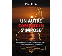 Un autre cameroun s’impose Comment sortir de l’impasse un pays à l’énorme potentiel galvaudé ? - Paul Ella - Maat Kem Editions - broché - Essai