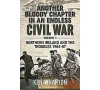 Un autre chapitre sanglant d'une guerre civile sans fin : Volume 1 : L'armée britannique en Irlande du Nord, 1984-87