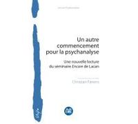 Un Autre Commencement Pour La Psychanalyse - Une Nouvelle Lecture Du Seminaire Encore De Lacan