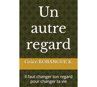 Un autre regard: Changer ton regard pour changer ta vie