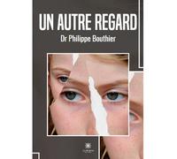 Un autre regard - Dr Philippe Bouthier - Le Lys Bleu - broché - Roman