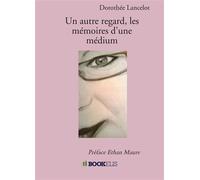 Un autre regard, les mémoires d'une médium Préface Ethan Maure - Dorothée Lancelot - Bookelis - broché - Essai