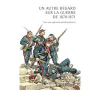Un autre regard sur la guerre de 1870-1871 : Pour une approche pluridisciplinaire