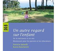 Un autre regard sur l'enfant: De la naissance à six ans Montessori pour les parents et les éducateurs