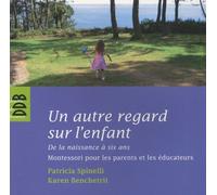 Un Autre Regard Sur L'enfant - De La Naissance À Six Ans Montessori Pour Les Parents Et Les Éducateurs