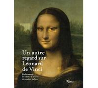 UN AUTRE REGARD SUR LEONARD DE VINCI: REDECOUVRIR LES CHEFS-D'OEUVRE DU MAITRE ITALIEN