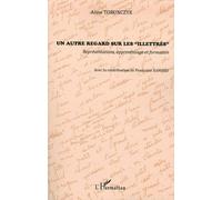 Un autre regard sur les illettrés Représentations, apprentissage et formation - Anne Torunczyk - L'harmattan - broché - Livre