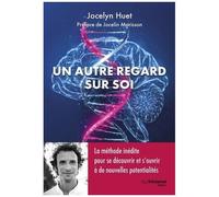 Un Autre Regard Sur Soi - La Méthode Inédite Pour Se Découvrir Et S'ouvrir À De Nouvelles Potentialités