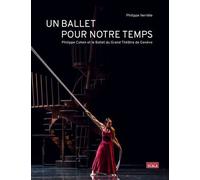 Un Ballet Pour Notre Temps - Philippe Cohen Et Le Ballet Du Grand Théâtre De Genève