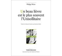 Un beau lièvre est le plus souvent l'Unisollitaire - Philipp Weiss - Theatrales Eds - broché - Théâtre