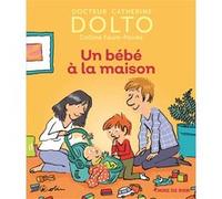 Un bébé à la maison Catherine Dolto (Auteur), Colline Faure-Poirée (Auteur), Pascal Robin (Illustration)