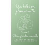 Un bébé en pleine santé: Bien grandir ensemble