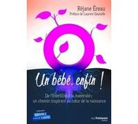 Un bébé enfin ! De l'infertilité à la maternité : un chemin inspirant au coeur de la naissance Rejane Ereau (Auteur), Laurent Gounelle (Préface)