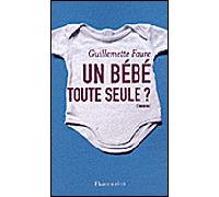 Un bébé toute seule ? - Guillemette Faure - Flammarion - broché - Essai
