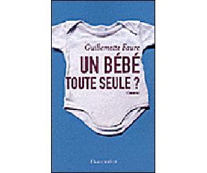 Un bébé toute seule ? - Guillemette Faure - Flammarion - broché - Essai