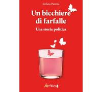 Un bicchiere di farfalle. Una storia politica