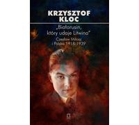 'Un biélorusse qui prétend être lituanien'. Czesław Miłosz et la Pologne 1918-1939 - Krzysztof Kloc (Literatur und Biografien auf Polnisch)