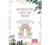 Un bien-être entre vos mains - Devenez le créateur de votre vie