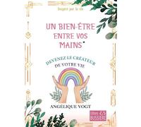 Un bien-être entre vos mains - Devenez le créateur de votre vie - Angélique Vogt - Bussiere - broché - Guide