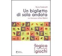 Un Biglietto Di Sola Andata. Un Invito Alla Logica E Alla Teoria Dei Giochi