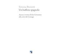 Un buffone spagnolo. Ascesa e rovina di don Geronimo alla corte dei Gonzaga