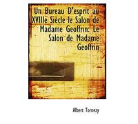 Un Bureau D'esprit au XVIIIe Siècle le Salon de Madame Geoffrin: Le Salon de Madame Geoffrin