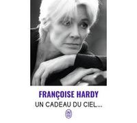 Un cadeau du ciel... Françoise Hardy (Auteur)