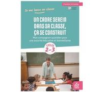 Un Cadre Serein Dans Sa Classe, Ça Se Construit - Mon Compagnon Quotidien Pour Une Autorité Éducative Et Bienveillante