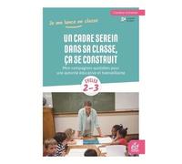 Un Cadre Serein Dans Sa Classe, Ça Se Construit - Mon Compagnon Quotidien Pour Une Autorité Éducative Et Bienveillante