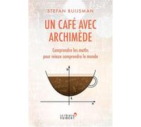 Un café avec Archimède: Comprendre les maths pour mieux comprendre le monde