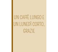 UN CAFFÈ LUNGO E UN LUNEDÌ CORTO, GRAZIE: Un quaderno A5 a pagine bianche con frasi ironiche e originali che aggiungono personalità e stile. Perfetto ... organizzare le tue idee: è il regalo ideale.