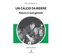 Un Calcio Da Ridere. Rocco E I Suoi Gemelli