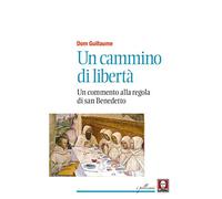 Un cammino di libertà. Un commento alla regola di san Benedetto. Nuova ediz.
